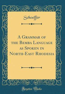 A Grammar of the Bemba Language as Spoken in North-East Rhodesia (Classic Reprint)(English, Hardcover, Schoeffer Schoeffer)