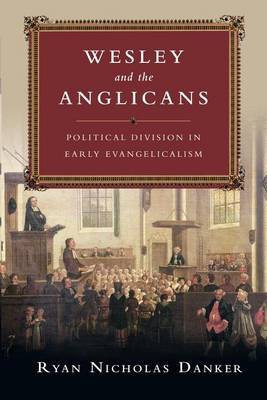 Wesley and the Anglicans - Political Division in Early Evangelicalism(English, Paperback, Danker Ryan Nicholas)