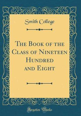The Book of the Class of Nineteen Hundred and Eight (Classic Reprint)(English, Hardcover, College Smith)