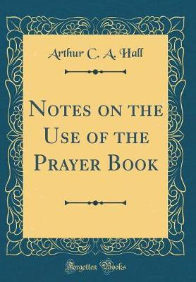 Notes on the Use of the Prayer Book (Classic Reprint)(English, Hardcover, Hall Arthur C. A.)