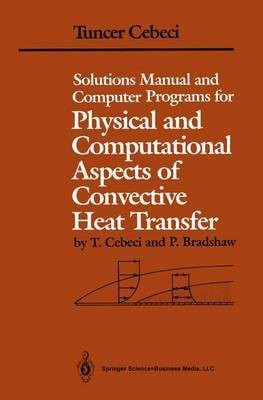 Solutions Manual and Computer Programs for Physical and Computational Aspects of Convective Heat Transfer(English, Paperback, Cebeci Tuncer)