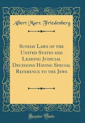 Sunday Laws of the United States and Leading Judicial Decisions Having Special Reference to the Jews (Classic Reprint)(English, Hardcover, Friedenberg Albert Marx)