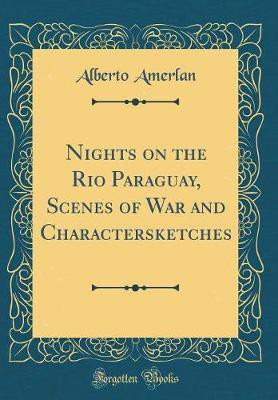 Nights on the Rio Paraguay, Scenes of War and Charactersketches (Classic Reprint)(English, Hardcover, Amerlan Alberto)
