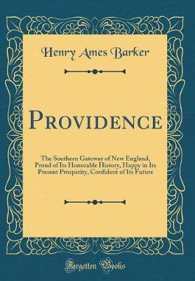 Providence: The Southern Gateway of New England, Proud of Its Honorable History, Happy in Its Present Prosperity, Confident of Its Future (Classic Reprint)(English, Hardcover, Barker Henry Ames) Providence: The Southern Gateway of New England, Proud of Its Honorable History, Happy in Its Present Prosperity, Confident of Its Future (Classic Reprint)(English, Hardcover, Barker Henry Ames)
