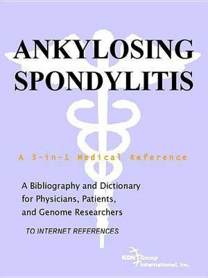 Ankylosing Spondylitis - A Bibliography and Dictionary for Physicians, Patients, and Genome Researchers(English, Electronic book text, Icon Health Publications)