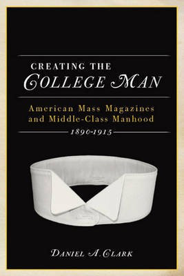 Creating the College Man(English, Electronic book text, Clark Daniel A)