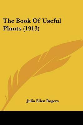 The Book Of Useful Plants (1913)(English, Paperback, Rogers Julia Ellen)