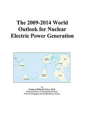 The 2009-2014 World Outlook for Nuclear Electric Power Generation(English, Electronic book text, Parker Philip M)