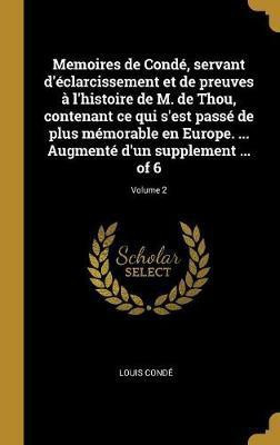 Memoires de Conde, servant d'eclarcissement et de preuves a l'histoire de M. de Thou, contenant ce qui s'est passe de plus memorable en Europe. ... Augmente d'un supplement ... of 6; Volume 2(French, Hardcover, Conde Louis) Memoires de Conde, servant d'eclarcissement et de preuves a l'histoire de M. de Thou, contenant ce qui s'est passe de plus memorable en Europe. ... Augmente d'un supplement ... of 6; Volume 2(French, Hardcover, Conde Louis)