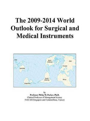 The 2009-2014 World Outlook for Surgical and Medical Instruments(English, Electronic book text, Parker Philip M)
