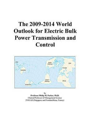 The 2009-2014 World Outlook for Electric Bulk Power Transmission and Control(English, Electronic book text, Parker Philip M)