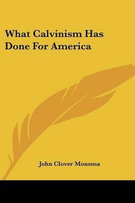 What Calvinism Has Done For America(English, Paperback, Monsma John Clover)
