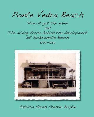 Ponte Vedra BeachHow it got the name and The driving force behind the development of Jacksonville Beach 1929-1934(English, Paperback, Boykin Patricia Sarah Stehlin)