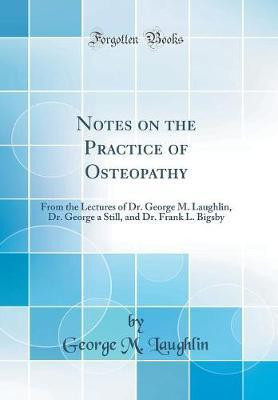 Notes on the Practice of Osteopathy(English, Hardcover, Laughlin George M.)