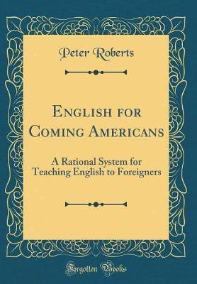 English for Coming Americans: A Rational System for Teaching English to Foreigners (Classic Reprint)(English, Hardcover, Roberts Peter)