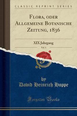 Flora, Oder Allgemeine Botanische Zeitung, 1836, Vol. 1(German, Paperback, Hoppe David Heinrich)