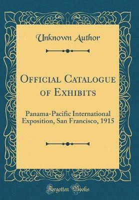 Official Catalogue of Exhibits: Panama-Pacific International Exposition, San Francisco, 1915 (Classic Reprint)(English, Hardcover, Author Unknown)