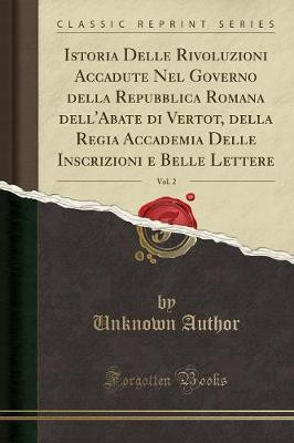 Istoria Delle Rivoluzioni Accadute Nel Governo Della Repubblica Romana Dell'abate Di Vertot, Della Regia Accademia Delle Inscrizioni E Belle Lettere, Vol. 2 (Classic Reprint)(Italian, Paperback, Author Unknown) Istoria Delle Rivoluzioni Accadute Nel Governo Della Repubblica Romana Dell'abate Di Vertot, Della Regia Accademia Delle Inscrizioni E Belle Lettere, Vol. 2 (Classic Reprint)(Italian, Paperback, Author Unknown)