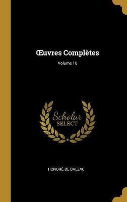OEuvres Completes; Volume 16(French, Hardcover, De Balzac Honore)