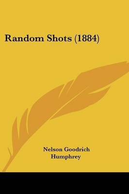 Random Shots (1884)(English, Paperback, Humphrey Nelson Goodrich)