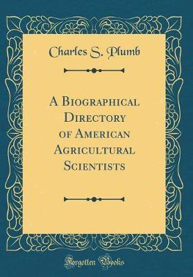 A Biographical Directory of American Agricultural Scientists (Classic Reprint)(English, Hardcover, Plumb Charles S.)