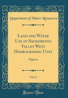 Land and Water Use in Sacramento Valley West Hydrographic Unit, Vol. 2: Figures (Classic Reprint)(English, Hardcover, Resources Department of Water)