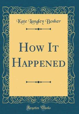 How It Happened (Classic Reprint)(English, Hardcover, Bosher Kate Langley)