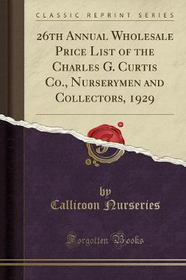 26th Annual Wholesale Price List of the Charles G. Curtis Co., Nurserymen and Collectors, 1929 (Classic Reprint)(English, Paperback, Nurseries Callicoon)