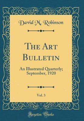 The Art Bulletin, Vol. 3: An Illustrated Quarterly; September, 1920 (Classic Reprint)(English, Hardcover, Robinson David M.)