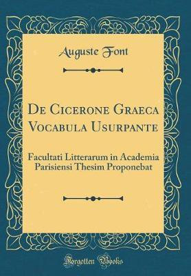 De Cicerone Graeca Vocabula Usurpante: Facultati Litterarum in Academia Parisiensi Thesim Proponebat (Classic Reprint)(Latin, Hardcover, Font Auguste)
