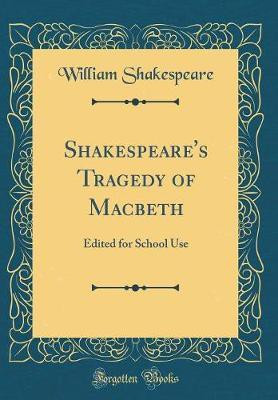 Shakespeare's Tragedy of Macbeth: Edited for School Use (Classic Reprint)(English, Hardcover, Shakespeare William)