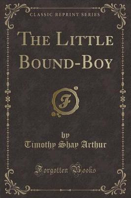 The Little Bound-Boy (Classic Reprint)(English, Paperback, Arthur Timothy Shay)