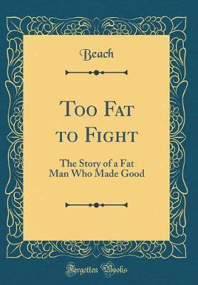 Too Fat to Fight: The Story of a Fat Man Who Made Good (Classic Reprint)(English, Hardcover, Beach Beach)