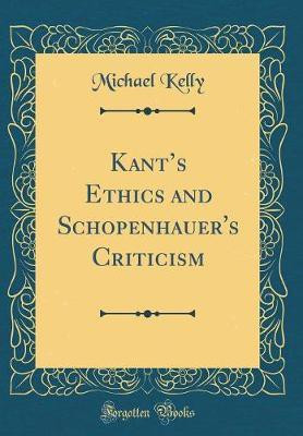 Kants Ethics and Schopenhauer's Criticism (Classic Reprint)(English, Hardcover, Kelly Michael)