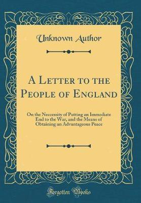 A Letter to the People of England: On the Neccessity of Putting an Immediate End to the War, and the Means of Obtaining an Advantageous Peace (Classic Reprint)(English, Hardcover, Author Unknown)