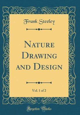 Nature Drawing and Design, Vol. 1 of 2 (Classic Reprint)(English, Hardcover, Steeley Frank)
