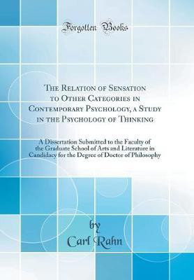 The Relation of Sensation to Other Categories in Contemporary Psychology, a Study in the Psychology of Thinking: A Dissertation Submitted to the Faculty of the Graduate School of Arts and Literature in Candidacy for the Degree of Doctor of Philosophy(English, Hardcover, Rahn Carl) The Relation of Sensation to Other Categories in Contemporary Psychology, a Study in the Psychology of Thinking: A Dissertation Submitted to the Faculty of the Graduate School of Arts and Literature in Candidacy for the Degree of Doctor of Philosophy(English, Hardcover, Rahn Carl)