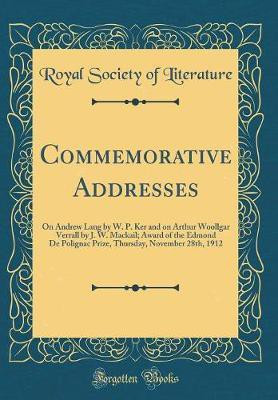 Commemorative Addresses: On Andrew Lang by W. P. Ker and on Arthur Woollgar Verrall by J. W. Mackail; Award of the Edmond De Polignac Prize, Thursday, November 28th, 1912 (Classic Reprint)(English, Hardcover, Literature Royal Society of)