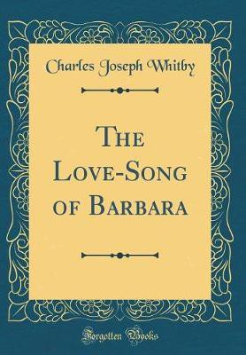 The Love-Song of Barbara (Classic Reprint)(English, Hardcover, Whitby Charles Joseph)