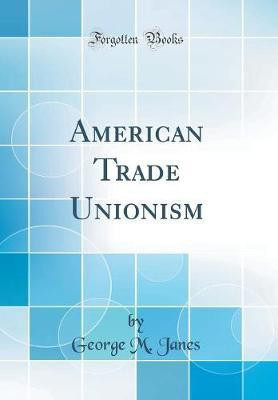 American Trade Unionism (Classic Reprint)(English, Hardcover, Janes George M.)