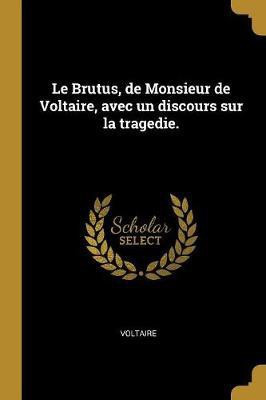 Le Brutus, de Monsieur de Voltaire, avec un discours sur la tragedie.(French, Paperback, Voltaire)