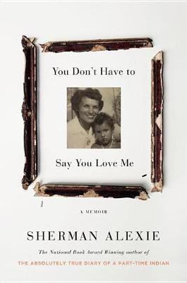 You Don't Have to Say You Love Me(English, Electronic book text, Sherman Alexie)