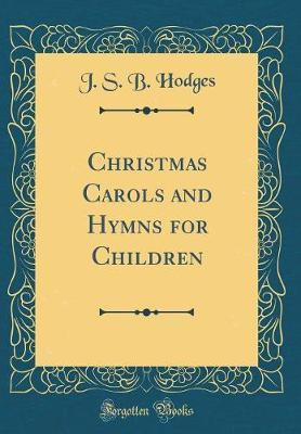 Christmas Carols and Hymns for Children (Classic Reprint)(English, Hardcover, Hodges J. S. B.)