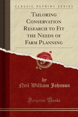 Tailoring Conservation Research to Fit the Needs of Farm Planning (Classic Reprint)(English, Paperback, Johnson Neil William)