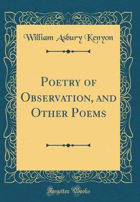 Poetry of Observation, and Other Poems (Classic Reprint)(English, Hardcover, Kenyon William Asbury)