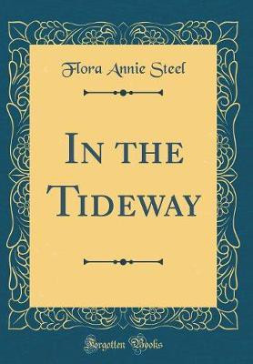 In the Tideway (Classic Reprint)(English, Hardcover, Steel Flora Annie)