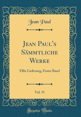 Jean Paul's Sammtliche Werke, Vol. 51: Elfte Lieferung, Erster Band (Classic Reprint)(German, Hardcover, Paul Jean)