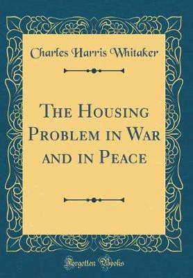 The Housing Problem in War and in Peace (Classic Reprint)(English, Hardcover, Whitaker Charles Harris)