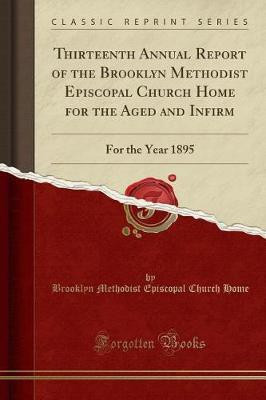Thirteenth Annual Report of the Brooklyn Methodist Episcopal Church Home for the Aged and Infirm(English, Paperback, Home Brooklyn Methodist Episcopal Church)