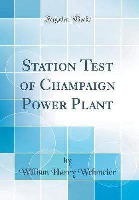 Station Test of Champaign Power Plant (Classic Reprint)(English, Hardcover, Wehmeier William Harry)
